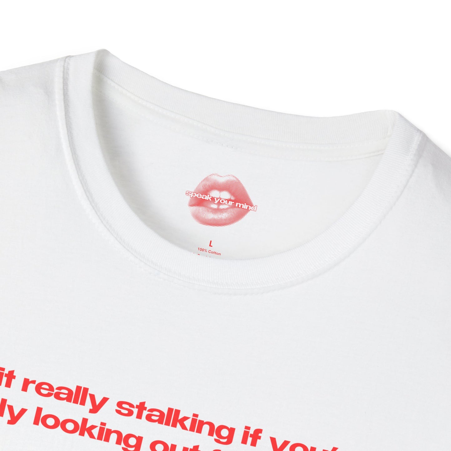 "Is It Really Stalking If You're Only Looking Out For Them?" | Text Only | T-Shirt