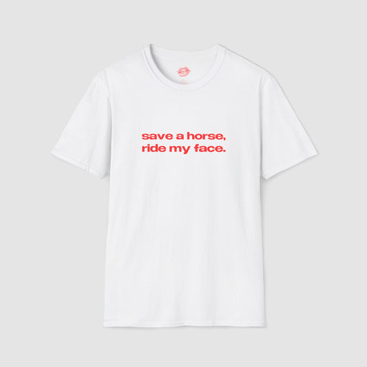 "Save A Horse, Ride My Face." | Text Only | T-Shirt