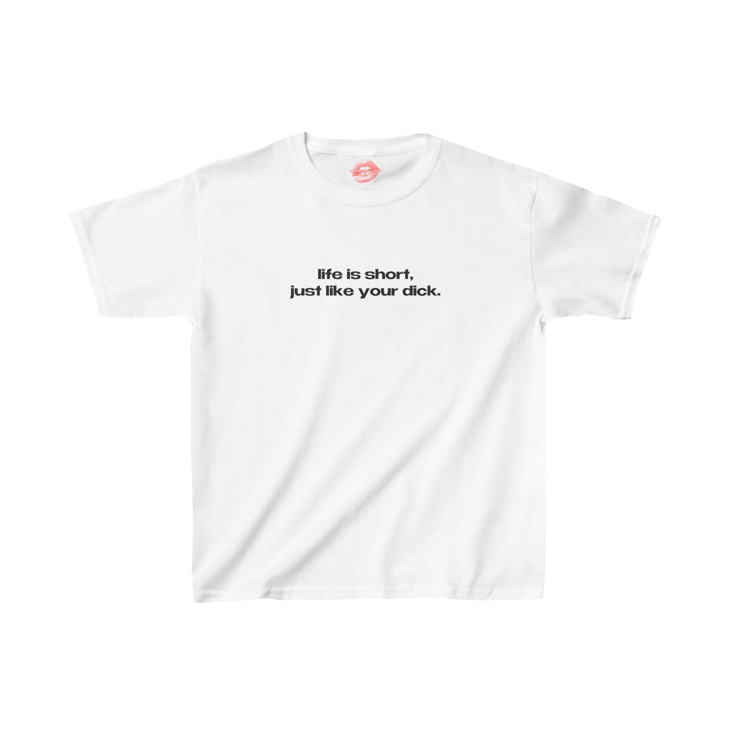 "Life Is Short, Just Like Your Dick." | Text Only | Baby Tee