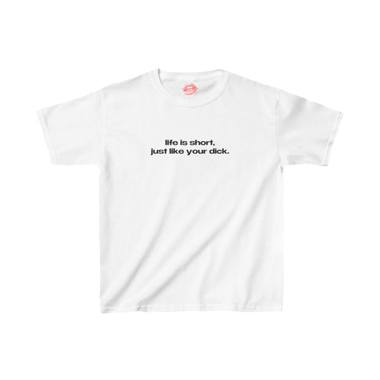 "Life Is Short, Just Like Your Dick." | Text Only | Baby Tee