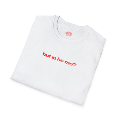 "But Is He Me?" | Text Only | T-Shirt