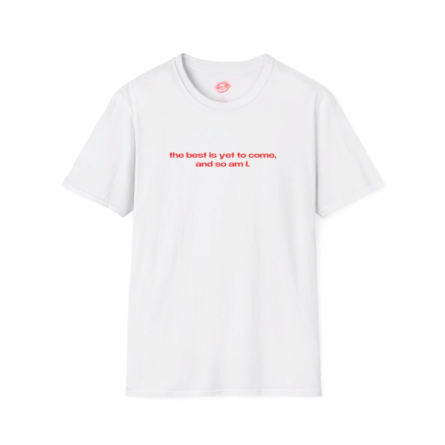 "The Best Is Yet To Come, And So Am I." | Text Only | T-Shirt