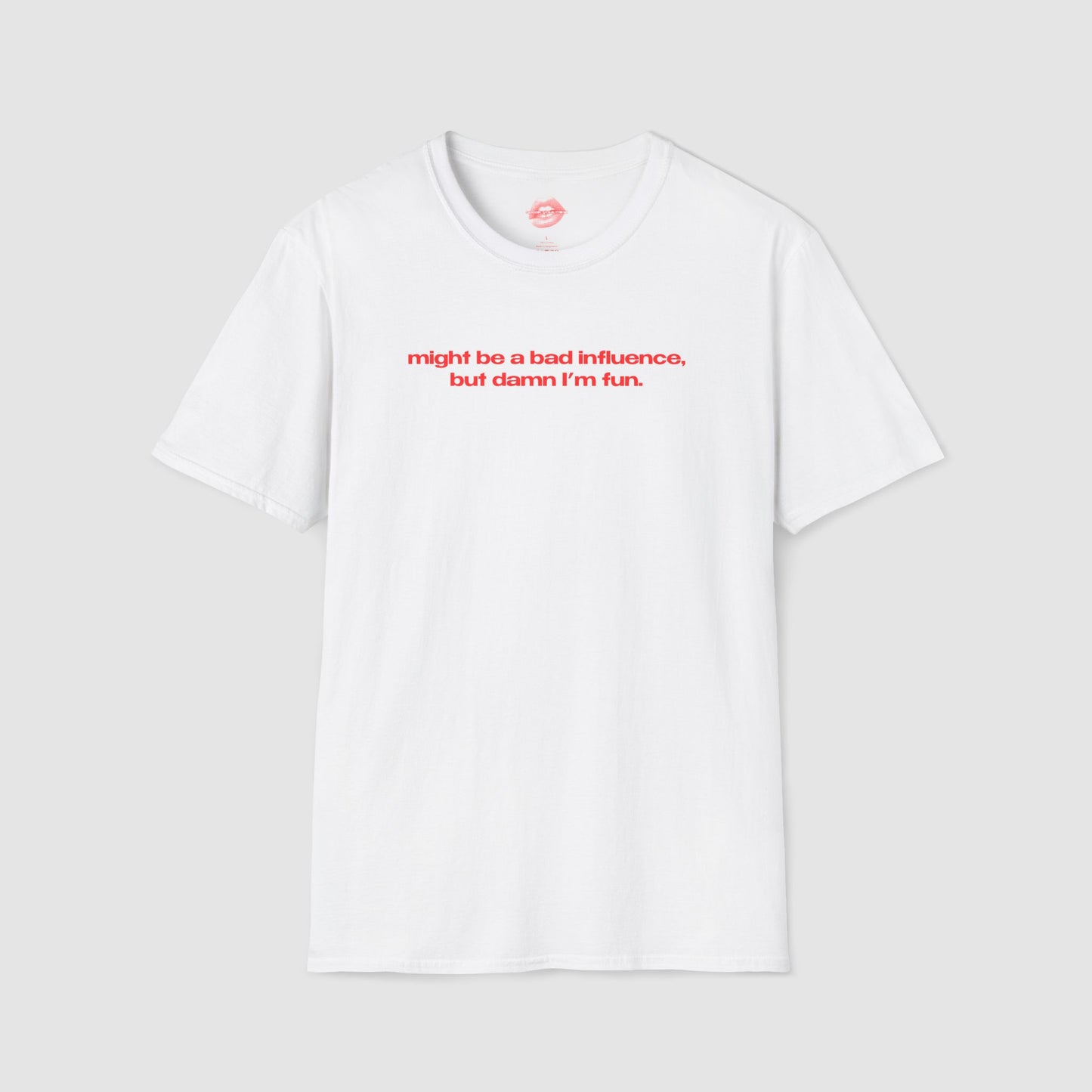 "Might Be A Bad Influence, But Damn I'm Fun." | Text Only | T-Shirt
