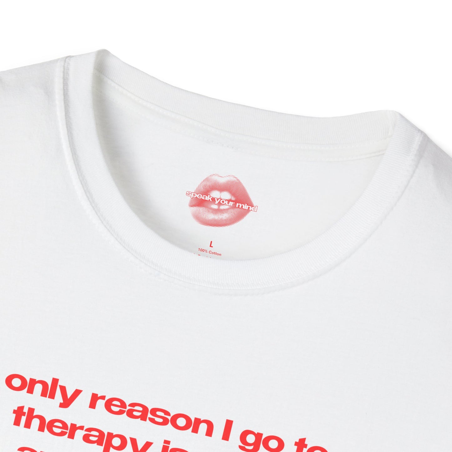 "Only Reason I Go To Therapy Is Cause Apparently You Can't Punch People." | Text Only | T-Shirt