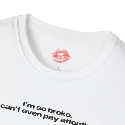 ”I’m So Broke, I Can’t Even Pay Attention” | Text Only | T-Shirt