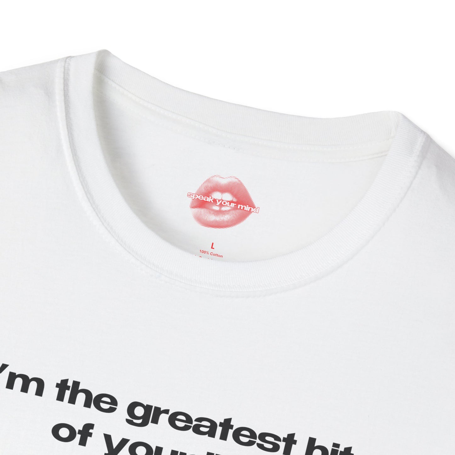 "I'm The Greatest Hit Of Your Life." | Text Only | T-Shirt