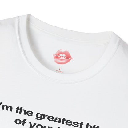 "I'm The Greatest Hit Of Your Life." | Text Only | T-Shirt