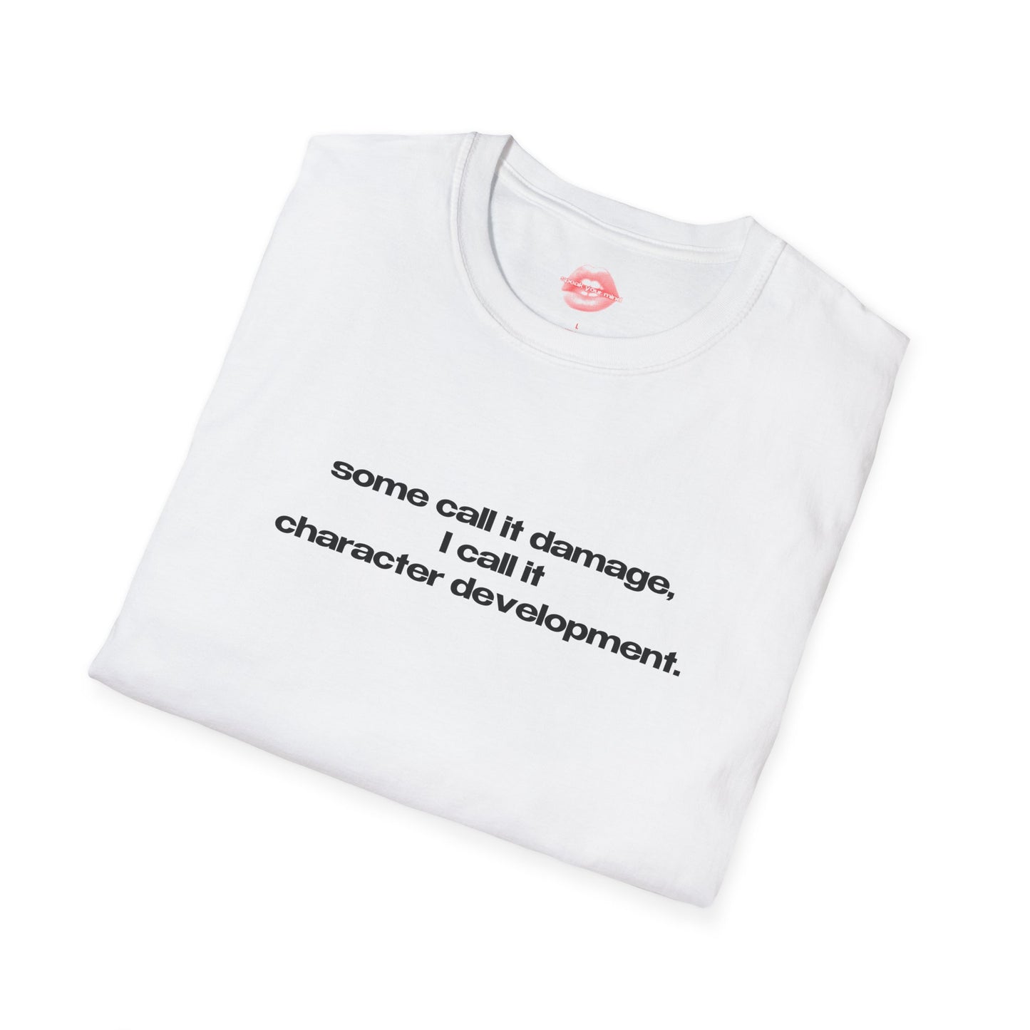 "Some Call It Damage, I Call It Character Development." | Text Only | T-Shirt