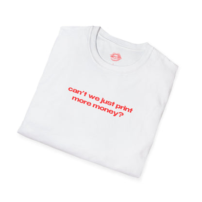 "Can't We Just Print More Money?" | Text Only | T-Shirt