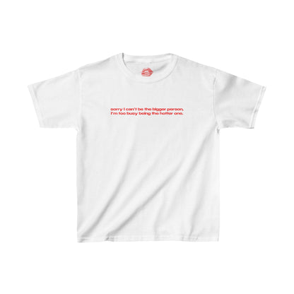 "Sorry I Can't Be The Bigger Person, I'm Too Busy Being The Hotter One." | Text Only | Baby Tee