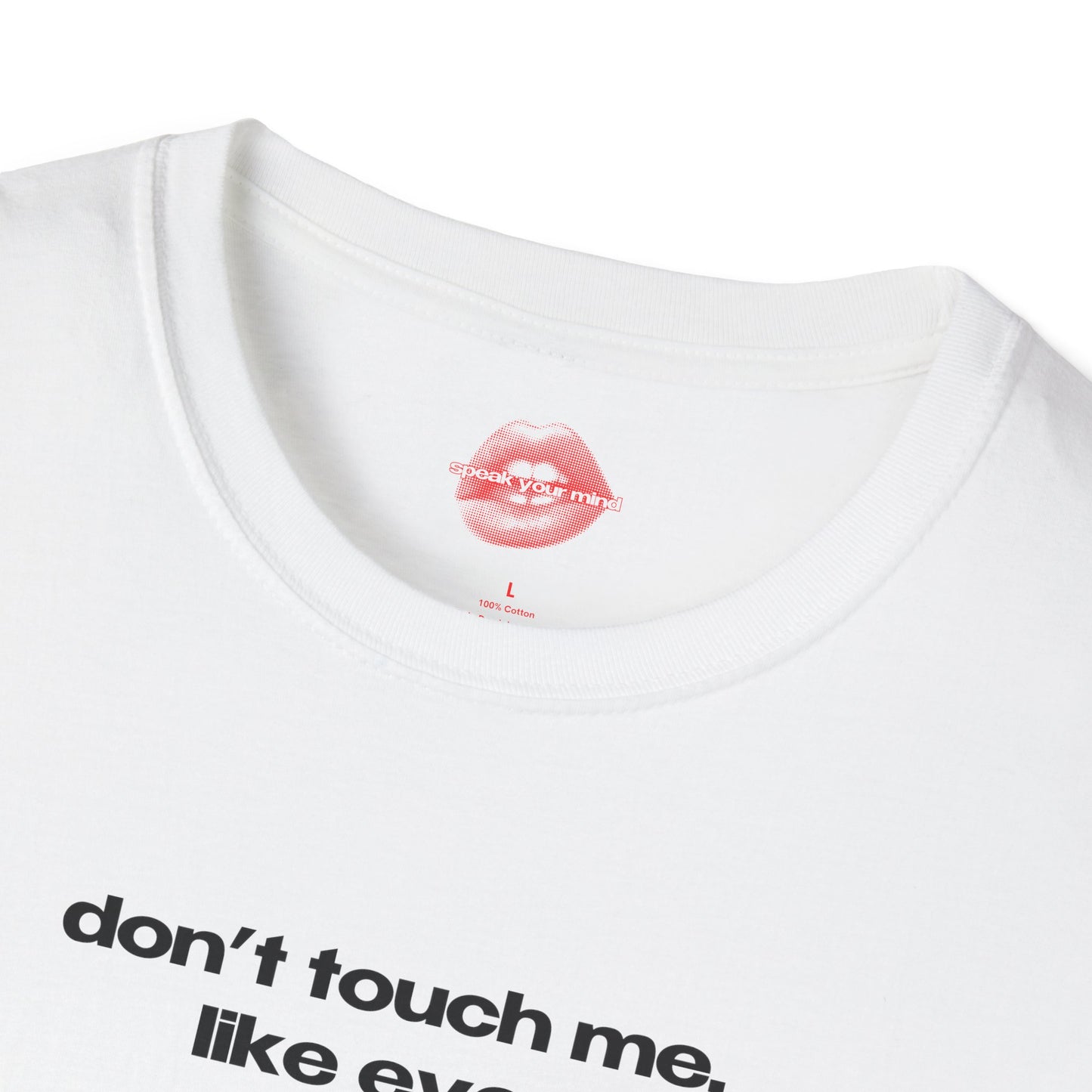 "Don't Touch Me, Like Ever." | Text Only | T-Shirt