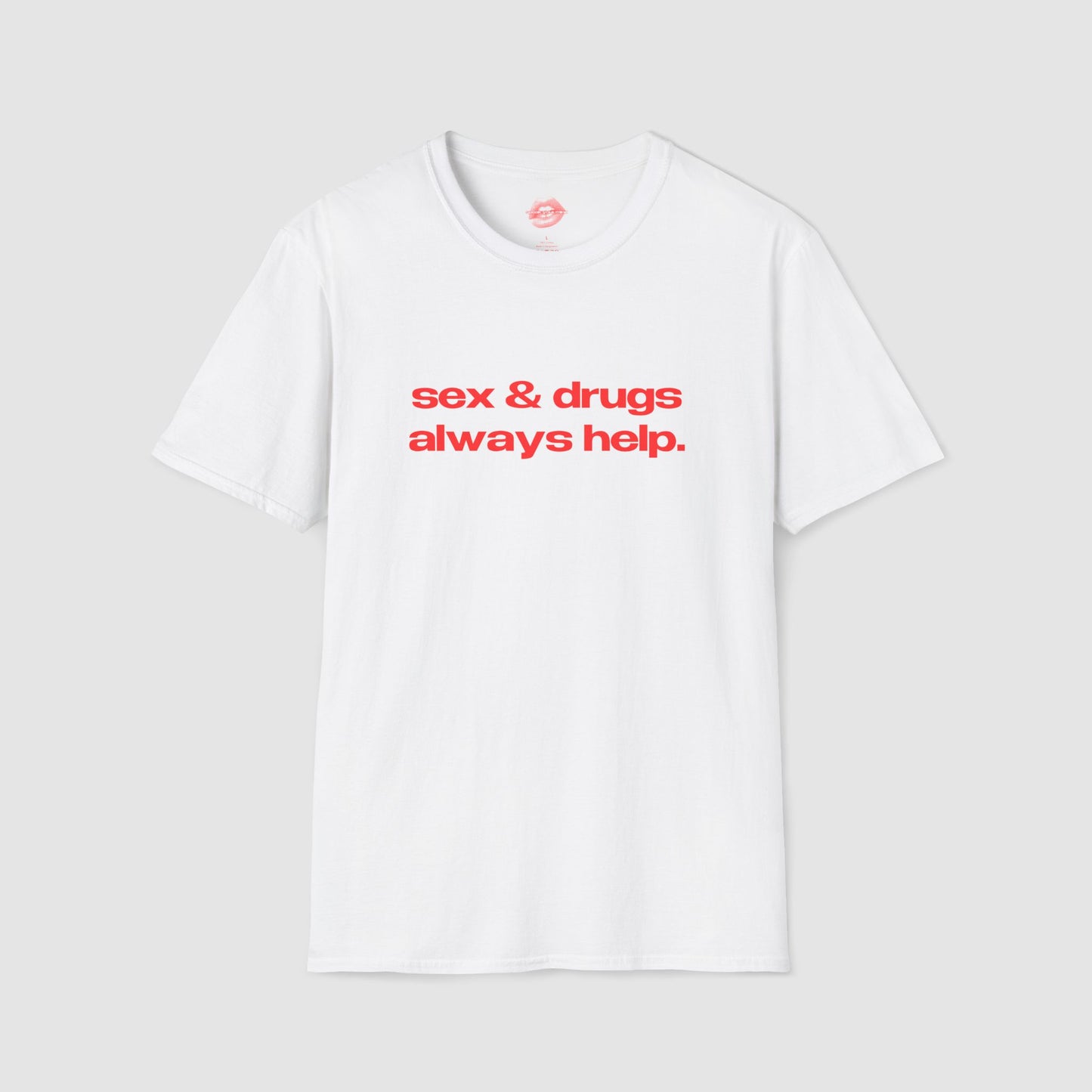 "Sex And Drugs Always Help." | Text Only | T-Shirt