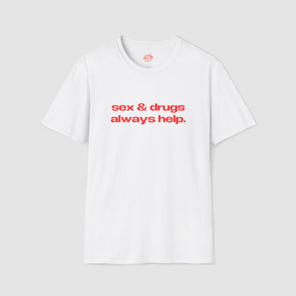 "Sex And Drugs Always Help." | Text Only | T-Shirt