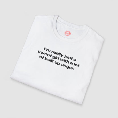 "I'm Really Just A Sweet Girl With A Lot Of Built Up Anger." | Text Only | T-Shirt