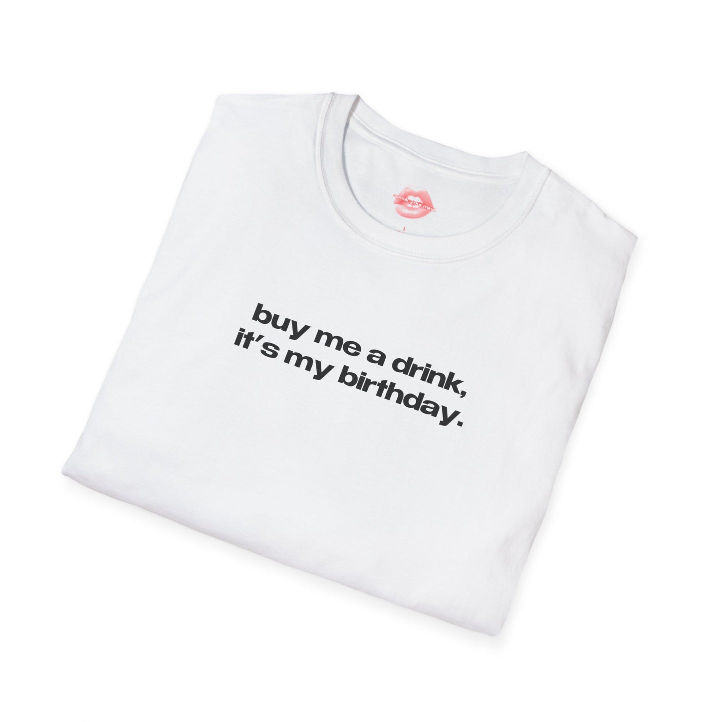 "Buy Me A Drink, It's My Birthday." | Text Only | T-Shirt