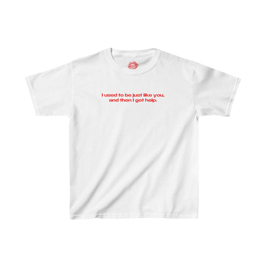 "I Used To Be Just Like You, And Then I Got Help." | Text Only | Baby Tee