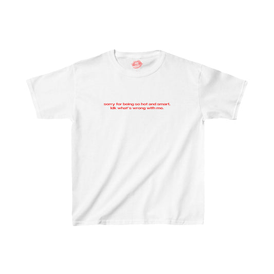 "Sorry For Being So Hot And Smart, Idk What's Wrong With Me." | Text Only | Baby Tee