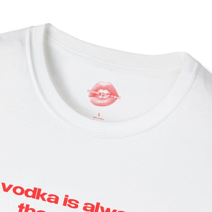 "Vodka Is Always The Answer." | Text Only | T-Shirt