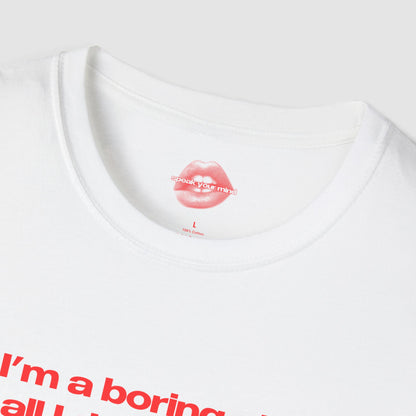 "I'm A Boring Girl, All I Do Is Make Money And Come Home." | Text Only | T-Shirt