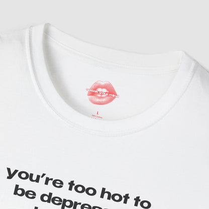 "You're Too Hot To Be Depressed Babygirl." | Text Only | T-Shirt