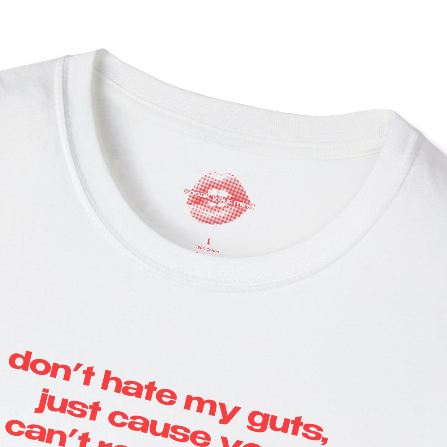 "Don't Hate My Guts, Just Cause You Can't Reach Them." | Text Only | T-Shirt