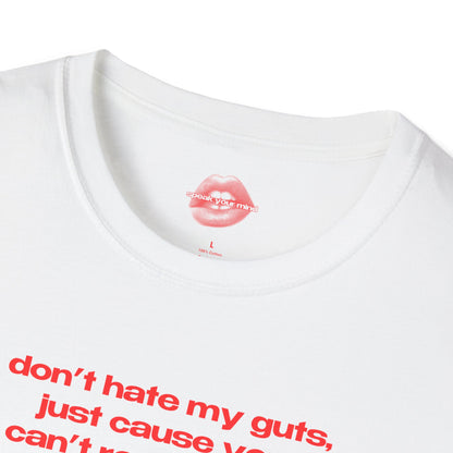 "Don't Hate My Guts, Just Cause You Can't Reach Them." | Text Only | T-Shirt