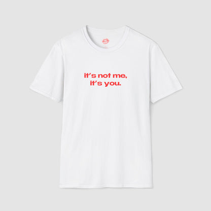 "It's Not Me, It's You." | Text Only | T-Shirt