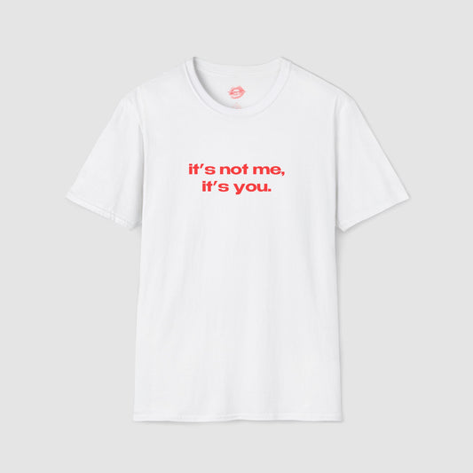 "It's Not Me, It's You." | Text Only | T-Shirt