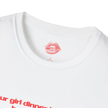 "Your Girl Dinner Is Served, Have A Taste." | Text Only | T-Shirt