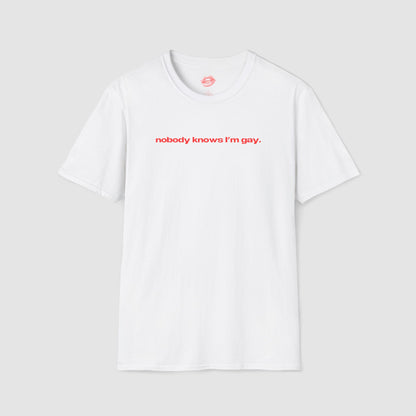 "Nobody Knows I'm Gay." | Text Only | T-Shirt