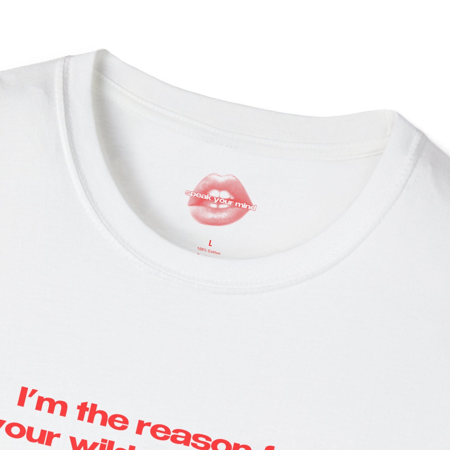 "I'm The Reason For Your Wildest Dreams, And Your Worst Hangovers." | Text Only | T-Shirt