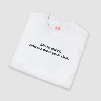 "Life Is Short, And So Was Your Dick." | Text Only | T-Shirt
