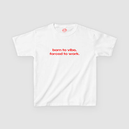 "Born To Vibe, Forced To Work." | Text Only | Baby Tee