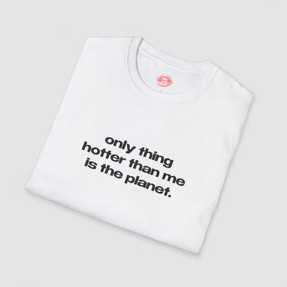 "Only Thing Hotter Than Me Is The Planet." | Text Only | T-Shirt