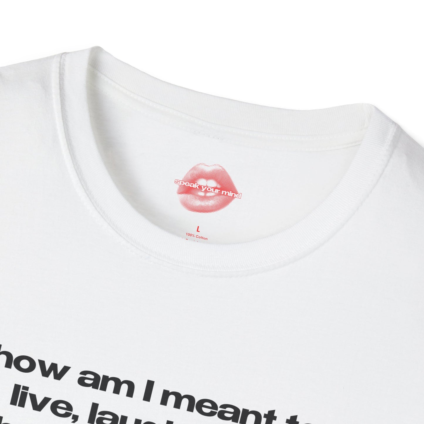 "How Am I Meant To Live, Laugh, Love, When The Patriarchy Has Had More Comebacks Than My Favorite Boyband." | Text Only | T-Shirt