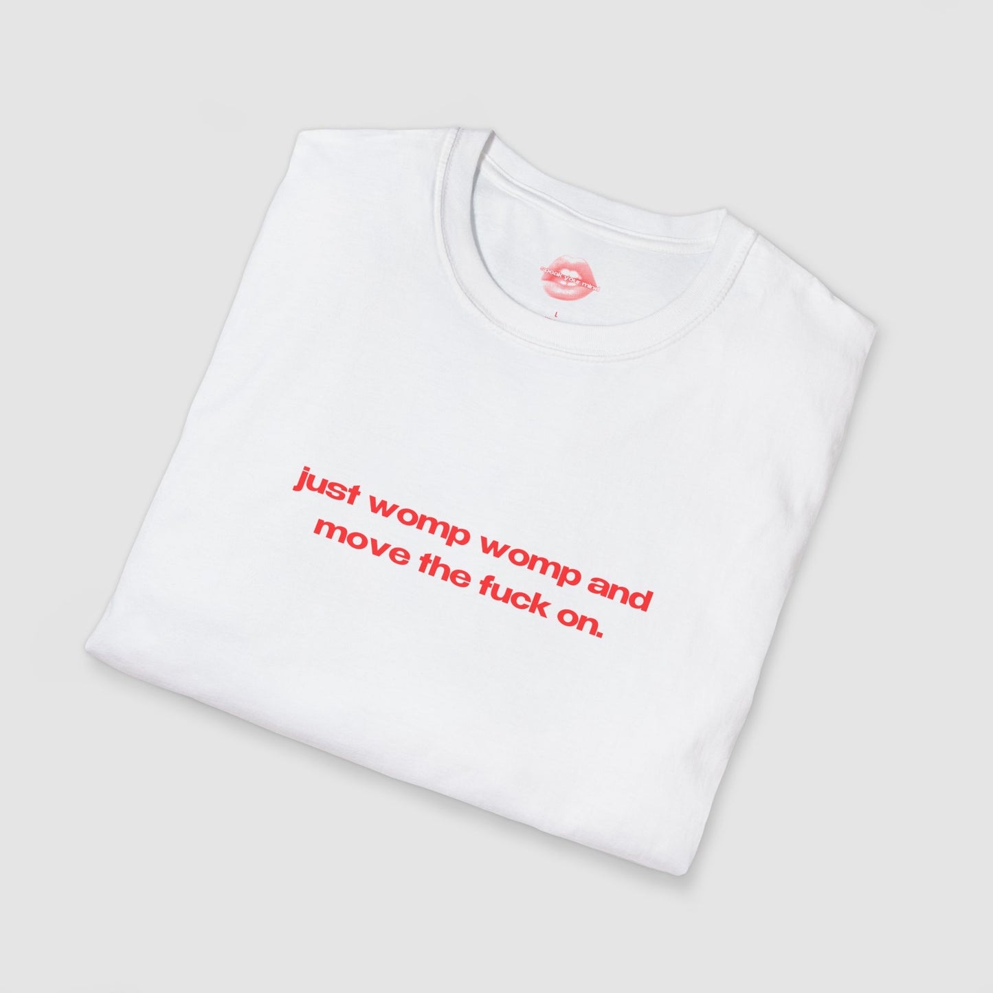 "Just Womp Womp And Move The Fuck On." | Text Only | T-Shirt