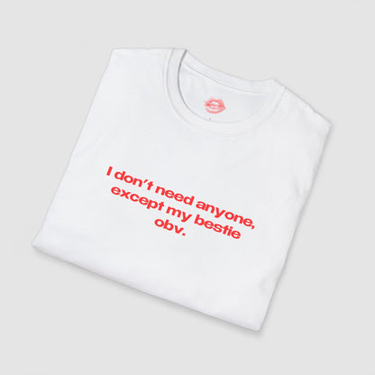 "I Don't Need Anyone, Except My Bestie Obv." | Text Only | T-Shirt