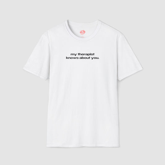 "My Therapist Knows About You." | Text Only | T-Shirt