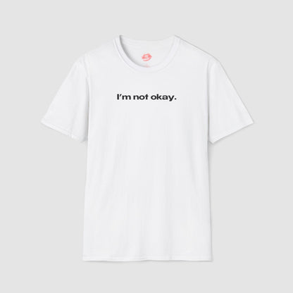 "I'm Not Okay." | Text Only | T-Shirt