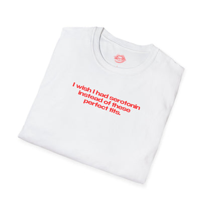 ”I Wish I Had Serotonin Instead Of These Perfect Tits” | Text Only | T-Shirt