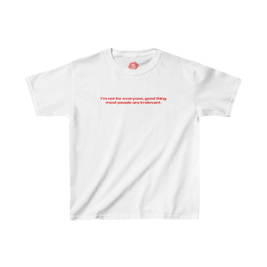 "I'm Not For Everyone, Good Thing Most People Are Irrelevant." | Text Only | Baby Tee