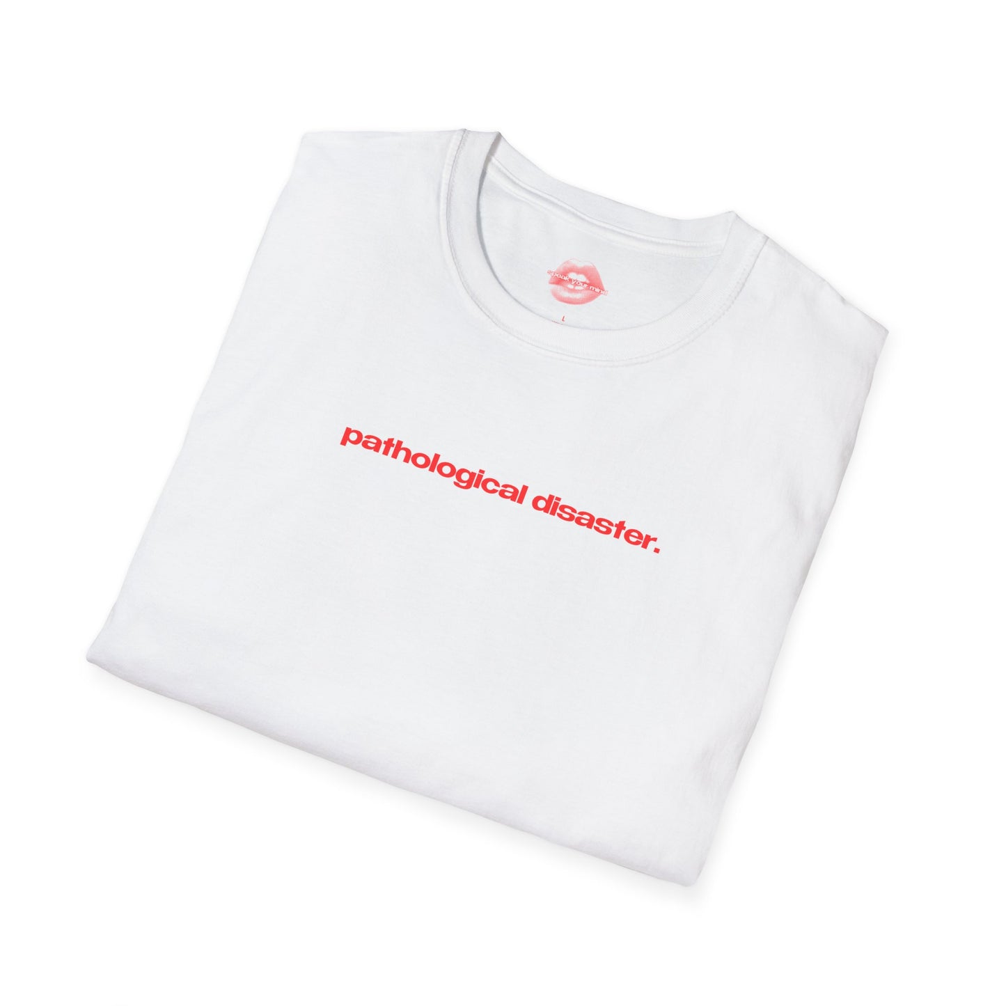 "Pathological Disaster." | Text Only | T-Shirt