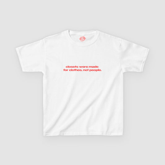 "Closets Were Made For Clothes, Not People." | Text Only | Baby Tee