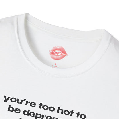 "You're Too Hot To Be Depressed Babygirl." | Text Only | T-Shirt