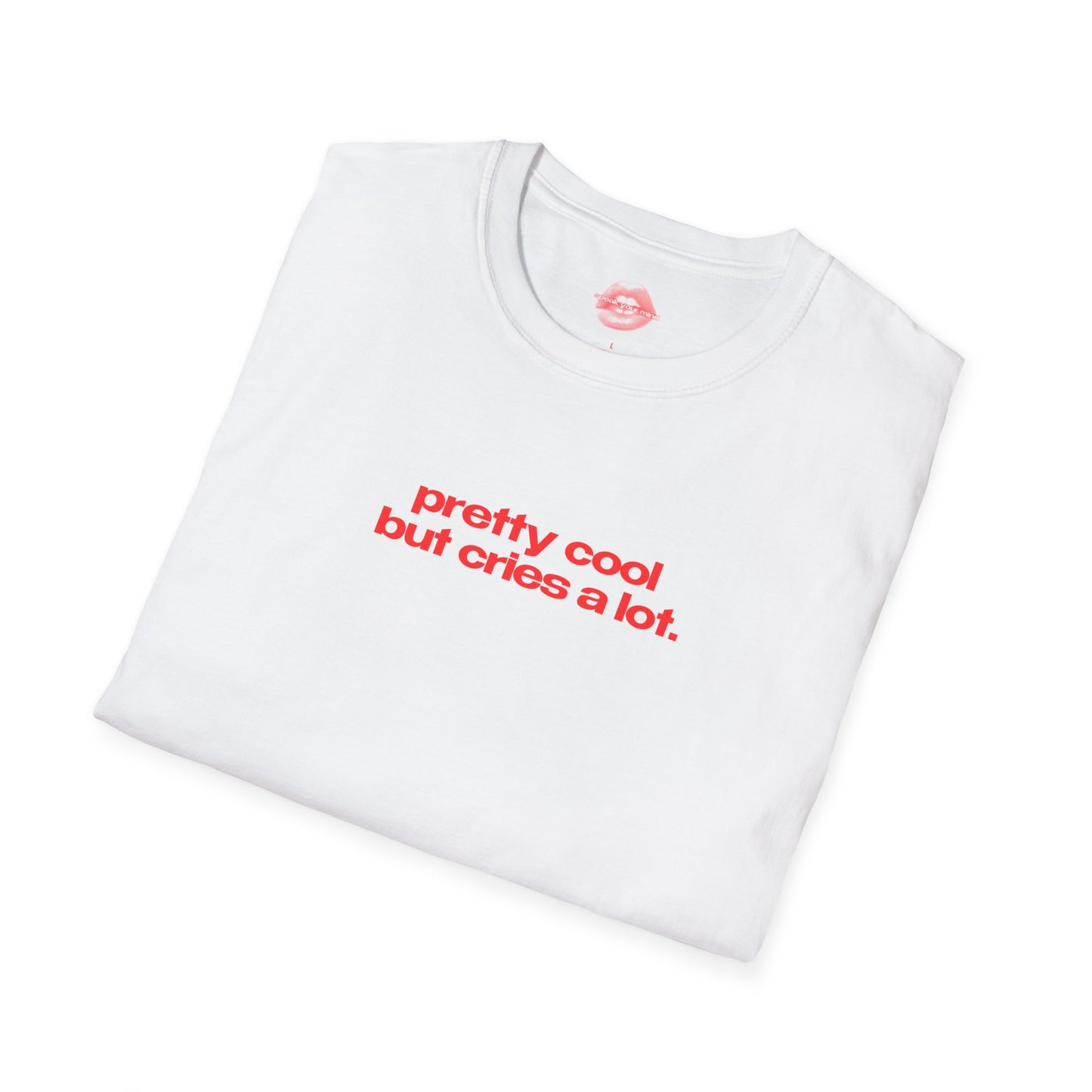 "Pretty Cool But Cries A Lot." | Text Only | T-Shirt