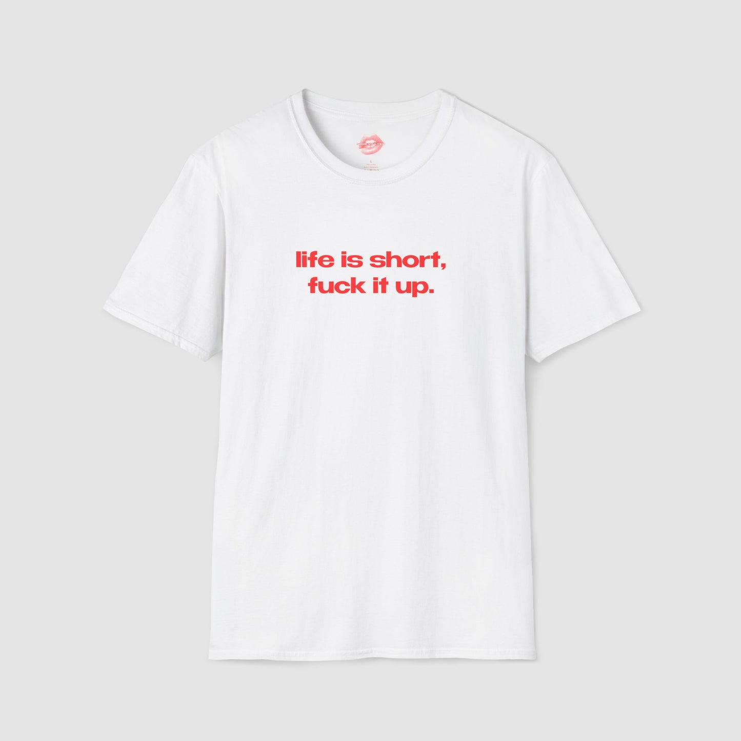 "Life Is Short, Fuck It Up." | Text Only | T-Shirt