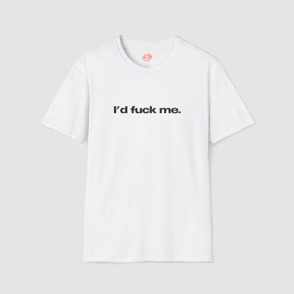 "I'd Fuck Me." | Text Only | T-Shirt