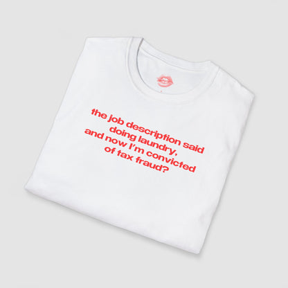 "The Job Description Said Doing Laundry, And Now I'm Convicted Of Tax Fraud?" | Text Only | T-Shirt