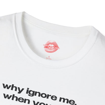 "Why Ignore Me, When You Can Adore Me?" | Text Only | T-Shirt