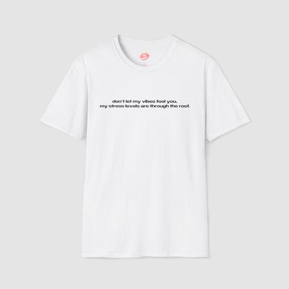 "Don't Let My Vibes Fool You, My Stress Levels Are Through The Roof." | Text Only | T-Shirt